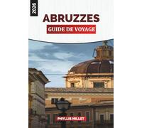 ABRUZZES GUIDE DE VOYAGE 2026: Expérience Abruzzes : villes perchées, parcs nationaux, plages, vin local et vie de village dans le centre de l'Italie