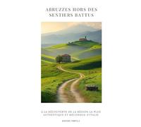 Abruzzes hors des sentiers battus: À la découverte de la région la plus authentique et méconnue d’Italie