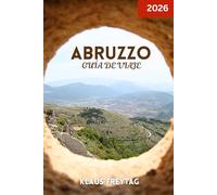 ABRUZZO GUÍA DE VIAJE 2026: Explora los tesoros ocultos de los Abruzos: parques naturales, ciudades medievales y rutas gastronómicas locales