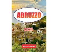 Abruzzo Guía De Viaje 2026: Explore las regiones montañosas de Italia, los parques nacionales, los paisajes escénicos, la cocina local, las aventuras al aire libre y los consejos prácticos