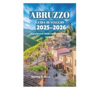ABRUZZO GUIDA DI VIAGGIO 2025-2026: Capolavoro della natura nell'Italia centrale