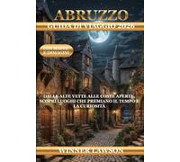 ABRUZZO GUIDA DI VIAGGIO 2026: DALLE ALTE VETTE ALLE COSTE APERTE, SCOPRI LUOGHI CHE PREMIANO IL TEMPO E LA CURIOSITÀ
