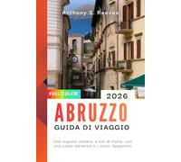 Abruzzo Guida di viaggio 2026: Una regione italiana, a est di Roma, con una costa adriatica e i monti Appennini