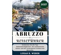ABRUZZO REISEFÜHRER: Entdecken Sie die Top-Sehenswürdigkeiten, die authentische Kultur und die verborgenen Schätze der Abruzzen. (Weber Reisebuchsammlungen (GR))