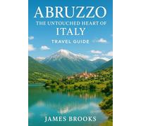 ABRUZZO: The Untouched Heart of Italy ( Travel Guide)