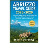 ABRUZZO TRAVEL GUIDE 2025-2026: Discover Italy’s Hidden Gem with Beaches, Gran Sasso Hikes, Trabocchi Coast, Villages, Food & Wine Adventures