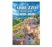 ABRUZZO TRAVEL GUIDE 2025-2026: Nature's Masterpiece in Central Italy