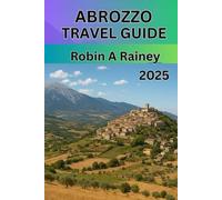 ABRUZZO TRAVEL GUIDE 2025: “Abruzzo Travel Guide 2025: Discover Italy’s Hidden Gem of Mountains, Coastlines, Culture, and Timeless Tradition”