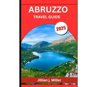 ABRUZZO TRAVEL GUIDE 2025: Italy’s Untamed Beauty Between Mountains and Sea