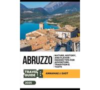 ABRUZZO TRAVEL GUIDE 2025: Nature, History, and Flavor : Insider Tips for Adventure, Tradition & Taste