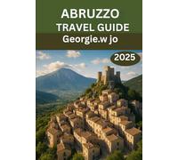 ABRUZZO TRAVEL GUIDE 2025: "Uncover Italy’s Hidden Treasure of Mountains, Villages, and Authentic Flavors"