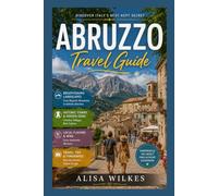 ABRUZZO TRAVEL GUIDE 2026 2027: Mountains, Medieval Towns, and the Adriatic Coast of Hidden Italy