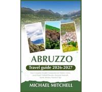 ABRUZZO TRAVEL GUIDE 2026-2027: Your Complete Insider Companion to Hidden Gems, Local Food, Cultural Secrets, Seasonal Festivals, Scenic Routes, Practical Tips