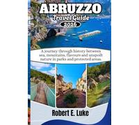 ABRUZZO TRAVEL GUIDE 2026: A journey through history between sea, mountains, flavors and unspoilt nature in parks and protected areas