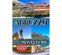 ABRUZZO TRAVEL GUIDE 2026: Abruzzo Travel Guide 2026: Hidden Villages, Coastal Escapes & Mountain Adventures in Italy’s Wild Heart