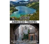 ABRUZZO TRAVEL GUIDE 2026: An Insider’s Journey Through Italy’s Mountains, Medieval Towns, and Untouched Coastline
