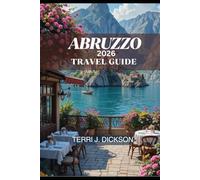 ABRUZZO TRAVEL GUIDE 2026: Discover Abruzzo: Timeless Traditions, Coastal Escapes & Mountain Adventures