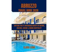 ABRUZZO TRAVEL GUIDE 2026: EXPLORE ITALY’S UNTOUCHED BEAUTY OF NATURE, CULTURE, CUISINE & WARM HOSPITALITY