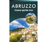 ABRUZZO TRAVEL GUIDE 2026: Explore Mountains, Top Attractions, Coastlines, Hidden Gems, Local Cuisine, Culture, and Practical Tips for Every Travelers in Central Italy.