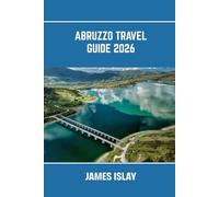 Abruzzo Travel Guide 2026: Italy’s Wild Heart: Coastal Beauty, Alpine Trails, Ancient Towns & Food Journeys Made Easy