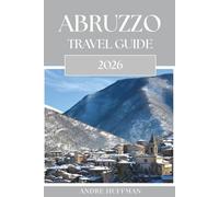 Abruzzo Travel Guide 2026: Your Journey to Italy's Wild Heart, Rustic Cuisine, and Ancient Castles