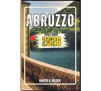ABRUZZO TRAVEL GUIDE: A Journey of Experiences From Iconic Landmarks, to Cultures, Cuisines, Adventure and More