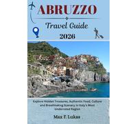 ABRUZZO TRAVEL GUIDE: Explore Hidden Treasures, Authentic Food, Culture and Breathtaking Scenery in Italy’s Most Underrated Region (Max lukas the Traveler ENG)