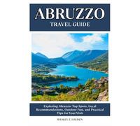 ABRUZZO TRAVEL GUIDE: Top Spots, Local Recommendations, Outdoor Fun, and Practical Tips for Your Visit