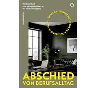Abschied vom Berufsalltag: Das Praxisbuch zum gelingenden Start in die neue Lebensphase - damit der Ruhestand nicht zum Stillstand wird!