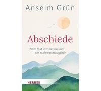 Abschiede: Vom Mut loszulassen und der Kraft weiterzugehen