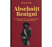 Abschnitt Benigni: A biography of the Bersagliere General Arturo Benigni