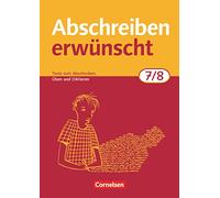 Abschreiben erwünscht. 7./8. Schuljahr. Trainingsheft. Neubearbeitung: Texte zum Abschreiben, selbstständigen Üben und Diktieren