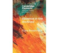Absence in the Archives (Elements in Historical Theory and Practice)