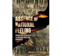 Absence of National Feeling: Education Debates in the Reconstruction Congress (Race, Rhetoric, and Media Series)