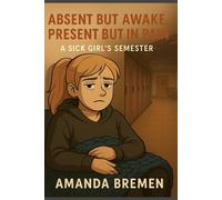 Absent but Awake, Present but in Pain: A Sick Girl’s Semester (Ava Navigates High School)