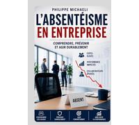 ABSENTÉISME Comprendre, prévenir et reconstruire durablement l’équilibre humain dans l’entreprise: Management - Santé au travail - Engagement - Prévention - Performance durable