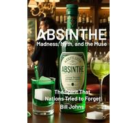 ABSINTHE: Madness, Myth, and the Muse: The Spirit That Nations Tried to Forget (Spirits of Influence)