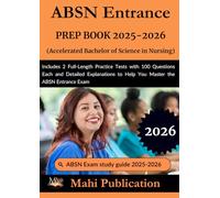 ABSN Entrance PREP BOOK 2025-2026. Accelerated Bachelor of Science in Nursing: Includes 2 Full-Length Practice Tests with 100 Questions Each and ... to Help You Master the ABSN Entrance Exam