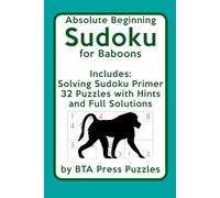 Absolute Beginning Sudoku for Baboons: Includes: Solving Sudoku Primer, 32 Puzzles with Hints and Full Solutions