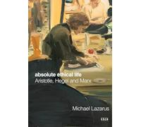 Absolute Ethical Life: Aristotle, Hegel and Marx (Currencies: New Thinking for Financial Times)