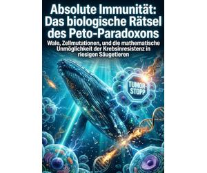 Absolute Immunität: Das biologische Rätsel des Peto-Paradoxons: Wale, Zellmutationen, und die mathematische Unmöglichkeit der Krebsresistenz in riesigen Säugetieren