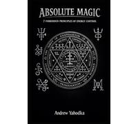 ABSOLUTE MAGIC: 7 FORBIDDEN PRINCIPLES OF ENERGY CONTROL (THE MAGICAL SCHOOL OF POWER COMMAND: THE FORBIDDEN SYSTEM OF ABSOLUTE CONTROL)