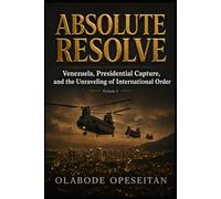 ABSOLUTE RESOLVE: Venezuela, Presidential Capture, and the Unraveling of International Order