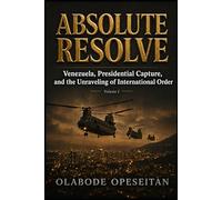 ABSOLUTE RESOLVE: Venezuela, Presidential Capture, and the Unraveling of International Order