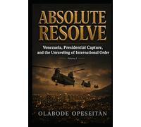 ABSOLUTE RESOLVE: Venezuela, Presidential Capture, and the Unraveling of International Order
