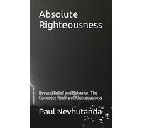 Absolute Righteousness: Beyond Belief and Behavior: The Complete Reality of Righteousness