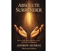 Absolute Surrender - How to Fully Yield Your Life to God and Walk in His Blessing - Illustrated Edition