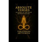 Absolute Verses: Alchemy of the Pulse Between Realms