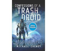 Absolute Zero (Édition française): Tome 7 Confessions of a Trash Droid - a sci fi adventure thriller for adults who love robot fiction (Édition ... of a Trash Droid (Édition française))