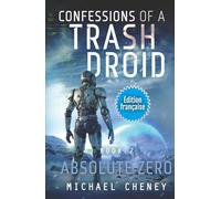 Absolute Zero (Édition française): Tome 7 Confessions of a Trash Droid - a sci fi adventure thriller for adults who love robot fiction (Édition ... of a Trash Droid (Édition française))